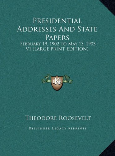 Presidential Addresses And State Papers: February 19, 1902 To May 13, 1903 V1 (LARGE PRINT EDITION) (9781169890664) by Roosevelt, Theodore