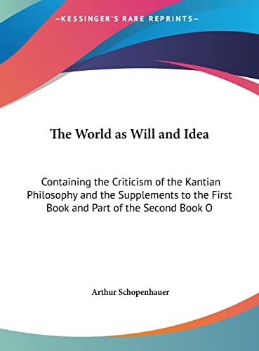 The World as Will and Idea: Containing the Criticism of the Kantian Philosophy and the Supplements to the First Book and Part of the Second Book O (9781169891203) by Schopenhauer, Arthur