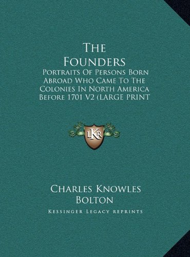 The Founders: Portraits Of Persons Born Abroad Who Came To The Colonies In North America Before 1701 V2 (LARGE PRINT EDITION) (9781169891708) by Bolton, Charles Knowles