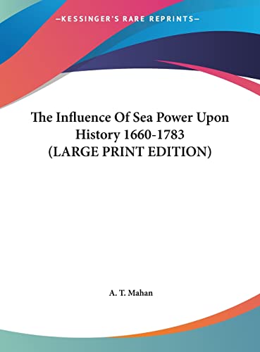 The Influence Of Sea Power Upon History 1660-1783 (LARGE PRINT EDITION) (9781169892170) by Mahan, A. T.