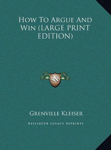 How To Argue And Win (LARGE PRINT EDITION) (9781169892750) by Kleiser, Grenville