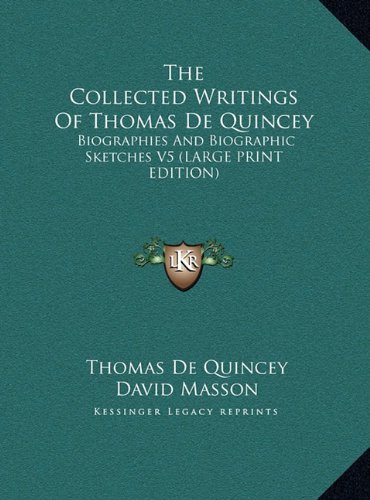 The Collected Writings Of Thomas De Quincey: Biographies And Biographic Sketches V5 (LARGE PRINT EDITION) (9781169893573) by De Quincey, Thomas