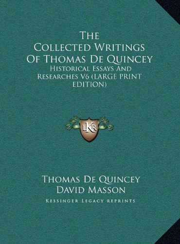 The Collected Writings Of Thomas De Quincey: Historical Essays And Researches V6 (LARGE PRINT EDITION) (9781169893580) by De Quincey, Thomas