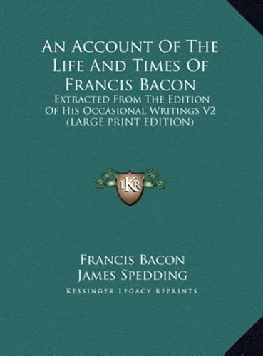 An Account of the Life and Times of Francis Bacon: Extracted from the Edition of His Occasional Writings V2 (9781169893887) by Bacon, Francis