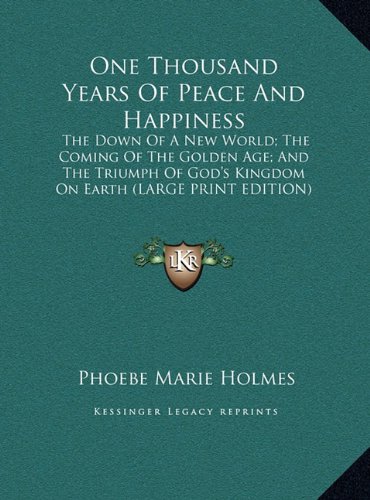 9781169894488: One Thousand Years Of Peace And Happiness: The Down Of A New World; The Coming Of The Golden Age; And The Triumph Of God's Kingdom On Earth (LARGE PRINT EDITION)