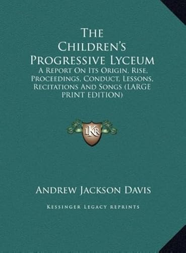 The Children's Progressive Lyceum: A Report on Its Origin, Rise, Proceedings, Conduct, Lessons, Recitations and Songs (9781169896178) by Davis, Andrew Jackson