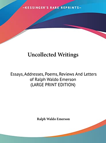 Uncollected Writings: Essays, Addresses, Poems, Reviews And Letters of Ralph Waldo Emerson (LARGE PRINT EDITION) (9781169896291) by Emerson, Ralph Waldo