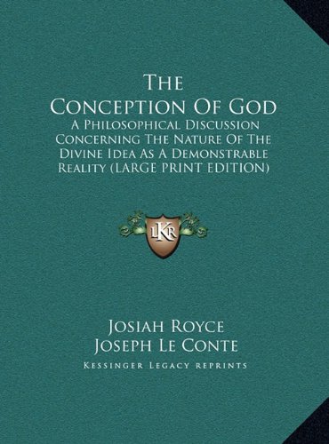 The Conception Of God: A Philosophical Discussion Concerning The Nature Of The Divine Idea As A Demonstrable Reality (LARGE PRINT EDITION) (9781169896871) by Royce, Josiah; Le Conte, Joseph; Howison, G. H.