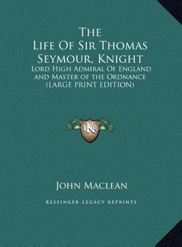 9781169896987: The Life of Sir Thomas Seymour, Knight: Lord High Admiral of England and Master of the Ordnance