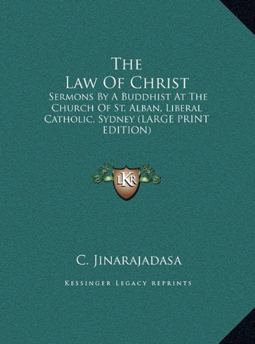 The Law Of Christ: Sermons By A Buddhist At The Church Of St. Alban, Liberal Catholic, Sydney (LARGE PRINT EDITION) (9781169897922) by Jinarajadasa, C.