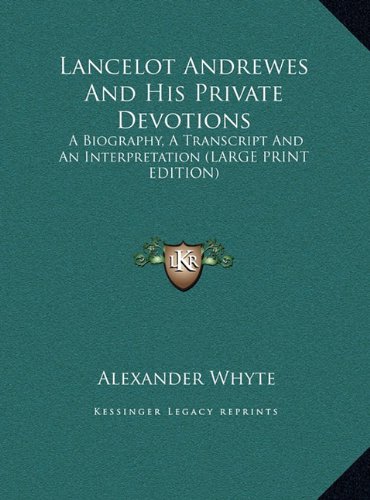 Lancelot Andrewes And His Private Devotions: A Biography, A Transcript And An Interpretation (LARGE PRINT EDITION) (9781169901438) by Whyte, Alexander