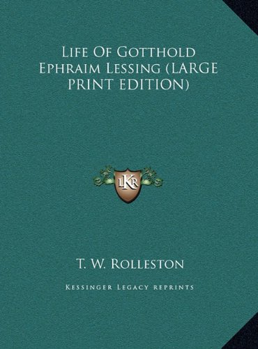 Life Of Gotthold Ephraim Lessing (LARGE PRINT EDITION) (9781169901445) by Rolleston, T. W.