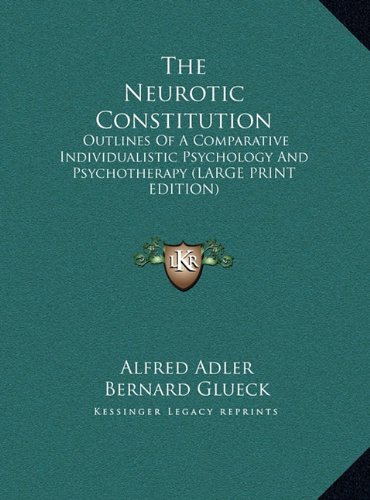 The Neurotic Constitution: Outlines Of A Comparative Individualistic Psychology And Psychotherapy (LARGE PRINT EDITION) (9781169901728) by Adler, Alfred