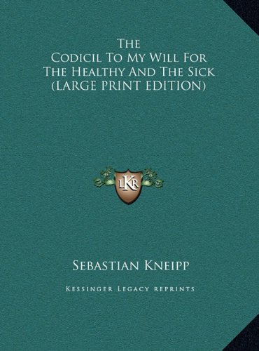 The Codicil To My Will For The Healthy And The Sick (LARGE PRINT EDITION) (9781169902589) by Kneipp, Sebastian