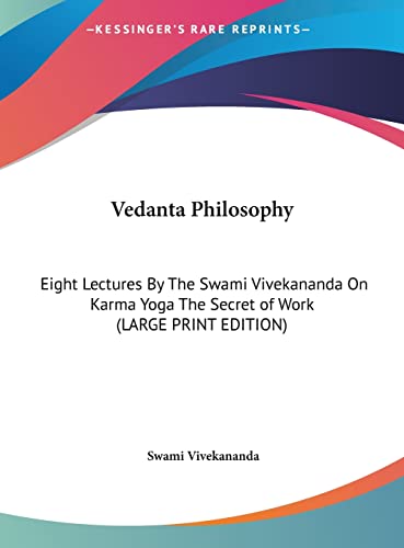 Vedanta Philosophy: Eight Lectures By The Swami Vivekananda On Karma Yoga The Secret of Work (LARGE PRINT EDITION) (9781169903609) by Vivekananda, Swami