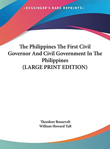 The Philippines The First Civil Governor And Civil Government In The Philippines (LARGE PRINT EDITION) (9781169903982) by Roosevelt, Theodore; Taft, William Howard