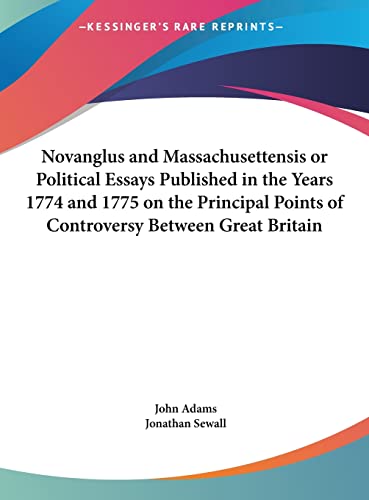 Novanglus and Massachusettensis or Political Essays Published in the Years 1774 and 1775 on the Principal Points of Controversy Between Great Britain (9781169904316) by Adams, John; Sewall, Jonathan