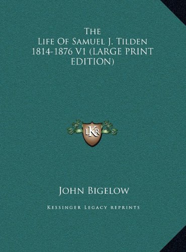 The Life Of Samuel J. Tilden 1814-1876 V1 (LARGE PRINT EDITION) (9781169904460) by Bigelow, John