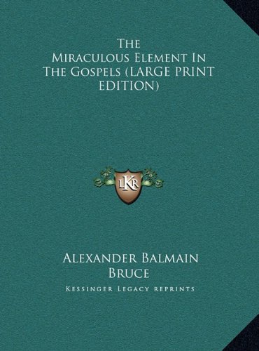 The Miraculous Element In The Gospels (LARGE PRINT EDITION) (9781169906020) by Bruce, Alexander Balmain