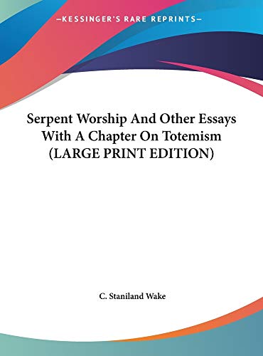 Serpent Worship And Other Essays With A Chapter On Totemism (LARGE PRINT EDITION) (9781169906549) by Wake, C. Staniland