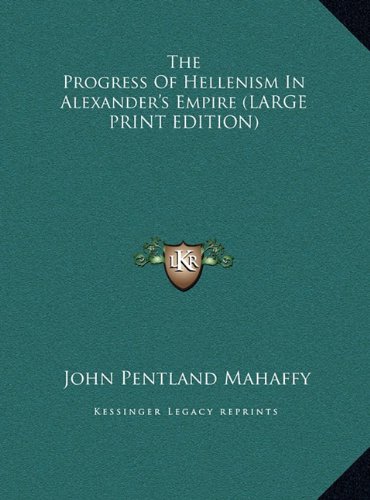 The Progress Of Hellenism In Alexander's Empire (LARGE PRINT EDITION) (9781169908215) by Mahaffy, John Pentland