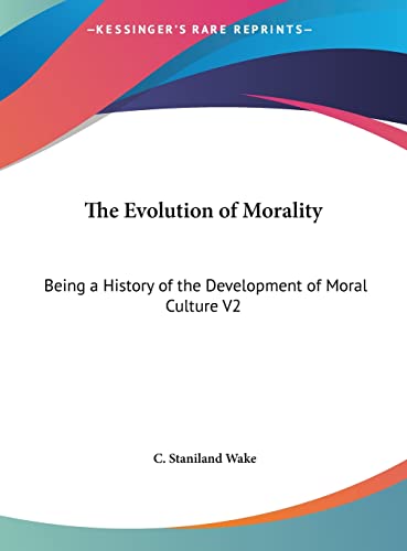 The Evolution of Morality: Being a History of the Development of Moral Culture V2 (9781169909823) by Wake, C. Staniland