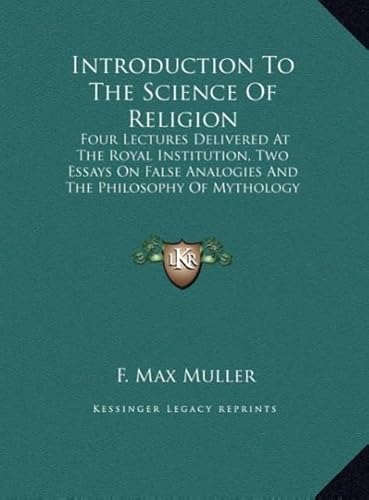 Introduction to the Science of Religion: Four Lectures Delivered at the Royal Institution, Two Essays on False Analogies and the Philosophy of Mytholo (9781169910584) by Muller, F. Max