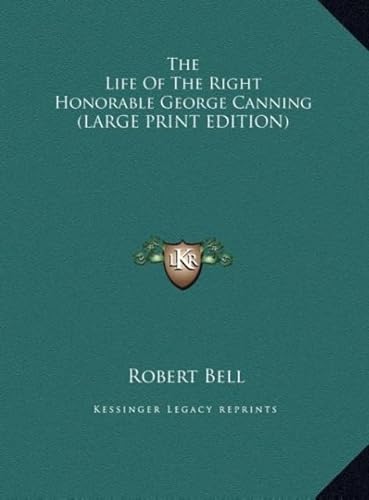 The Life of the Right Honorable George Canning (9781169912786) by Bell, Robert