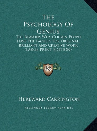 The Psychology Of Genius: The Reasons Why Certain People Have The Faculty For Original, Brilliant And Creative Work (LARGE PRINT EDITION) (9781169912915) by Carrington, Hereward