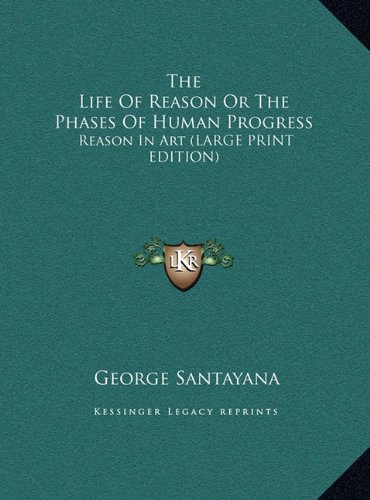The Life Of Reason Or The Phases Of Human Progress: Reason In Art (LARGE PRINT EDITION) (9781169913219) by Santayana, George