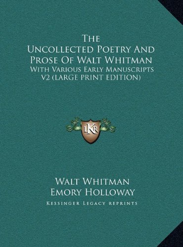 The Uncollected Poetry And Prose Of Walt Whitman: With Various Early Manuscripts V2 (LARGE PRINT EDITION) (9781169914490) by Whitman, Walt