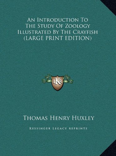 An Introduction To The Study Of Zoology Illustrated By The Crayfish (LARGE PRINT EDITION) (9781169914940) by Huxley, Thomas Henry