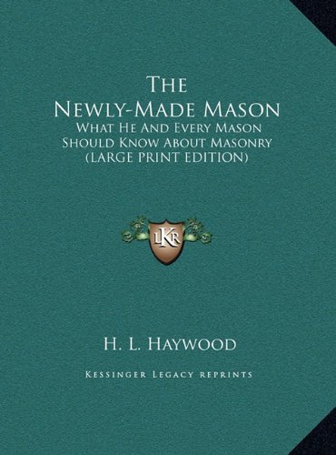 The Newly-Made Mason: What He And Every Mason Should Know About Masonry (LARGE PRINT EDITION) (9781169916586) by Haywood, H. L.