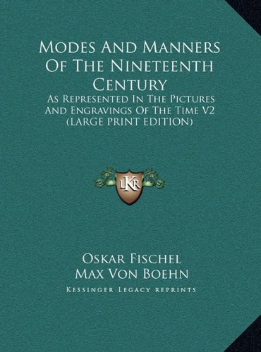 Modes And Manners Of The Nineteenth Century: As Represented In The Pictures And Engravings Of The Time V2 (LARGE PRINT EDITION) (9781169916814) by Fischel, Oskar; Boehn, Max Von