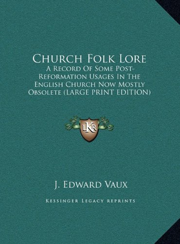 Church Folk Lore: A Record Of Some Post-Reformation Usages In The English Church Now Mostly Obsolete (LARGE PRINT EDITION) (9781169918191) by Vaux, J. Edward