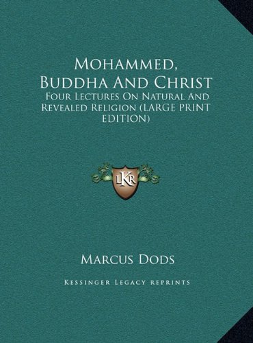 Mohammed, Buddha And Christ: Four Lectures On Natural And Revealed Religion (LARGE PRINT EDITION) (9781169919273) by Dods, Marcus