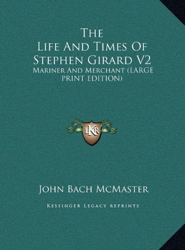 The Life And Times Of Stephen Girard V2: Mariner And Merchant (LARGE PRINT EDITION) (9781169921214) by McMaster, John Bach