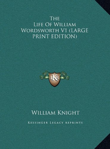 The Life Of William Wordsworth V1 (LARGE PRINT EDITION) (9781169921221) by Knight, William