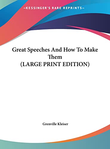 Great Speeches And How To Make Them (LARGE PRINT EDITION) (9781169921788) by Kleiser, Grenville