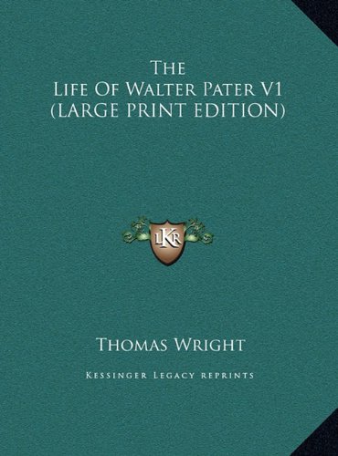 The Life Of Walter Pater V1 (LARGE PRINT EDITION) (9781169923089) by Wright, Thomas