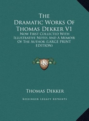 The Dramatic Works of Thomas Dekker V1: Now First Collected with Illustrative Notes and a Memoir of the Author (9781169923799) by Dekker, Thomas