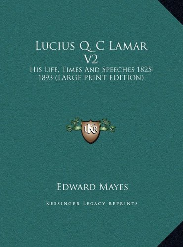 Lucius Q. C Lamar V2: His Life, Times And Speeches 1825-1893 (LARGE PRINT EDITION) (9781169925991) by Mayes, Edward