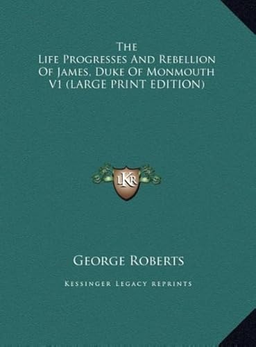 The Life Progresses and Rebellion of James, Duke of Monmouth V1 (9781169928954) by Roberts, George
