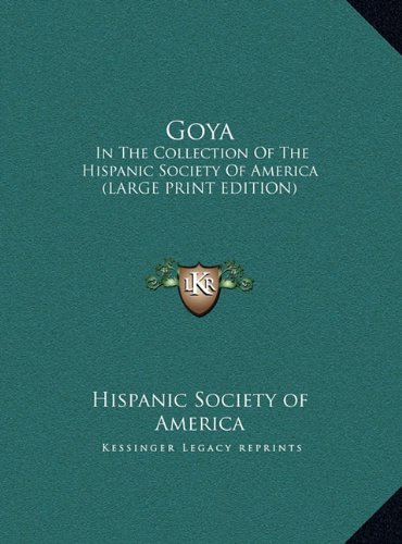 Goya: In The Collection Of The Hispanic Society Of America (LARGE PRINT EDITION) (9781169931633) by Hispanic Society Of America