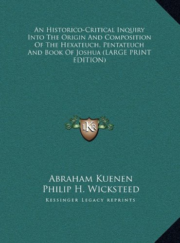 An Historico-Critical Inquiry Into The Origin And Composition Of The Hexateuch, Pentateuch And Book Of Joshua (LARGE PRINT EDITION) (9781169933705) by Kuenen, Abraham