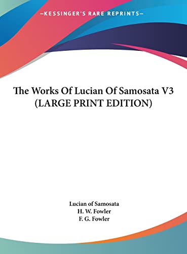 The Works Of Lucian Of Samosata V3 (LARGE PRINT EDITION) (9781169935006) by Samosata, Lucian Of