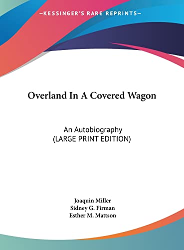 Overland In A Covered Wagon: An Autobiography (LARGE PRINT EDITION) (9781169936584) by Miller, Joaquin