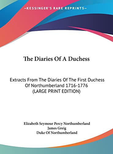 9781169936843: The Diaries Of A Duchess: Extracts From The Diaries Of The First Duchess Of Northumberland 1716-1776 (LARGE PRINT EDITION)