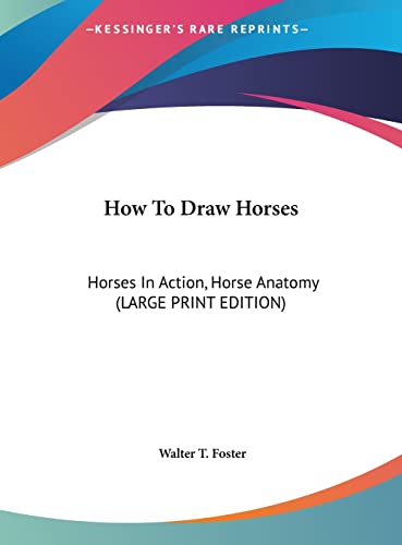 How To Draw Horses: Horses In Action, Horse Anatomy (LARGE PRINT EDITION) (9781169942134) by Foster, Walter T.