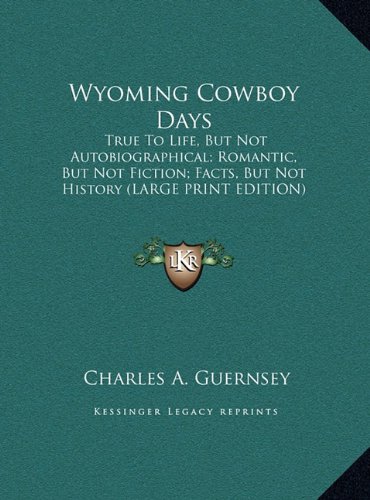 9781169944329: Wyoming Cowboy Days: True To Life, But Not Autobiographical; Romantic, But Not Fiction; Facts, But Not History (LARGE PRINT EDITION)